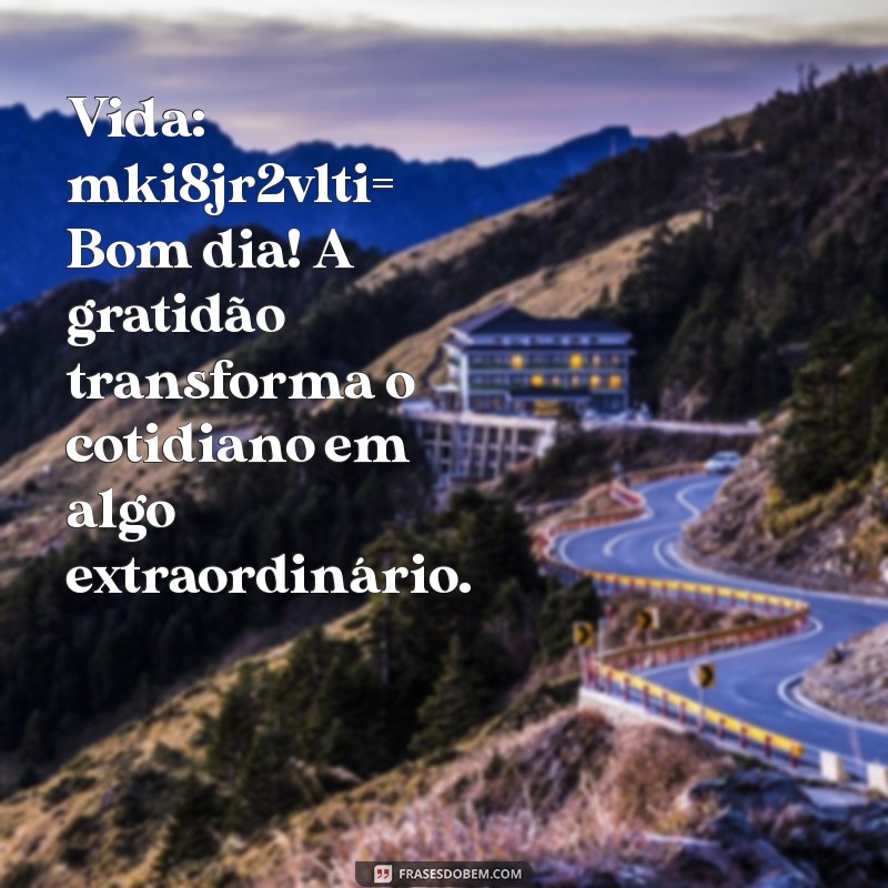 Bom Dia: Frases Inspiradoras para Começar o Dia com Positividade 