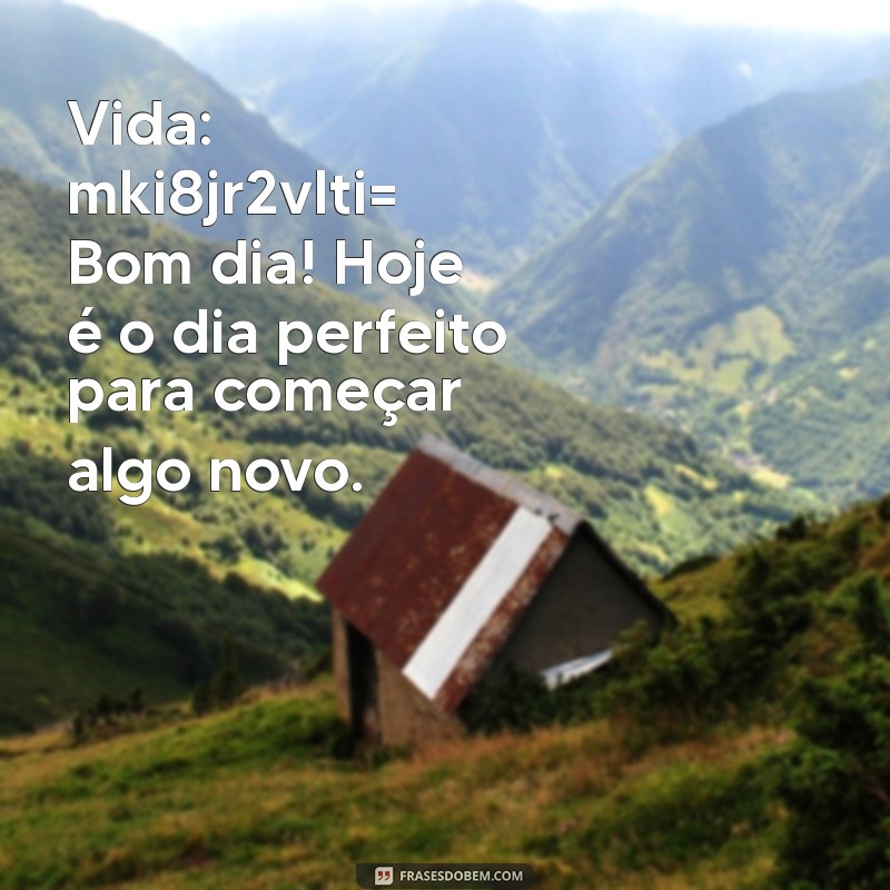 Bom Dia: Frases Inspiradoras para Começar o Dia com Positividade 