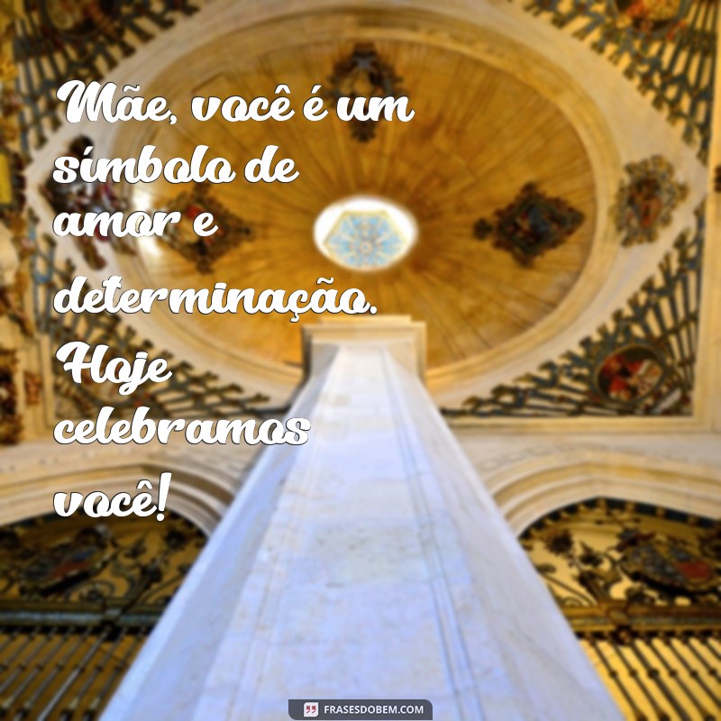 Frases Inspiradoras para Celebrar o Dia da Mulher e Homenagear as Mães 