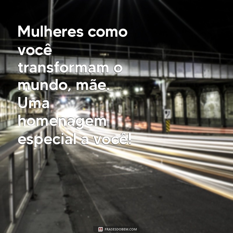 Frases Inspiradoras para Celebrar o Dia da Mulher e Homenagear as Mães 