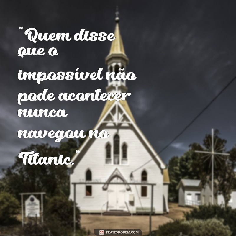 quem disse a frases nem deus afunda o titanic 