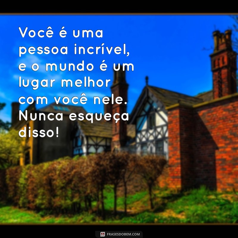 Mensagens Inspiradoras para Celebrar Pessoas Incríveis e Especiais 