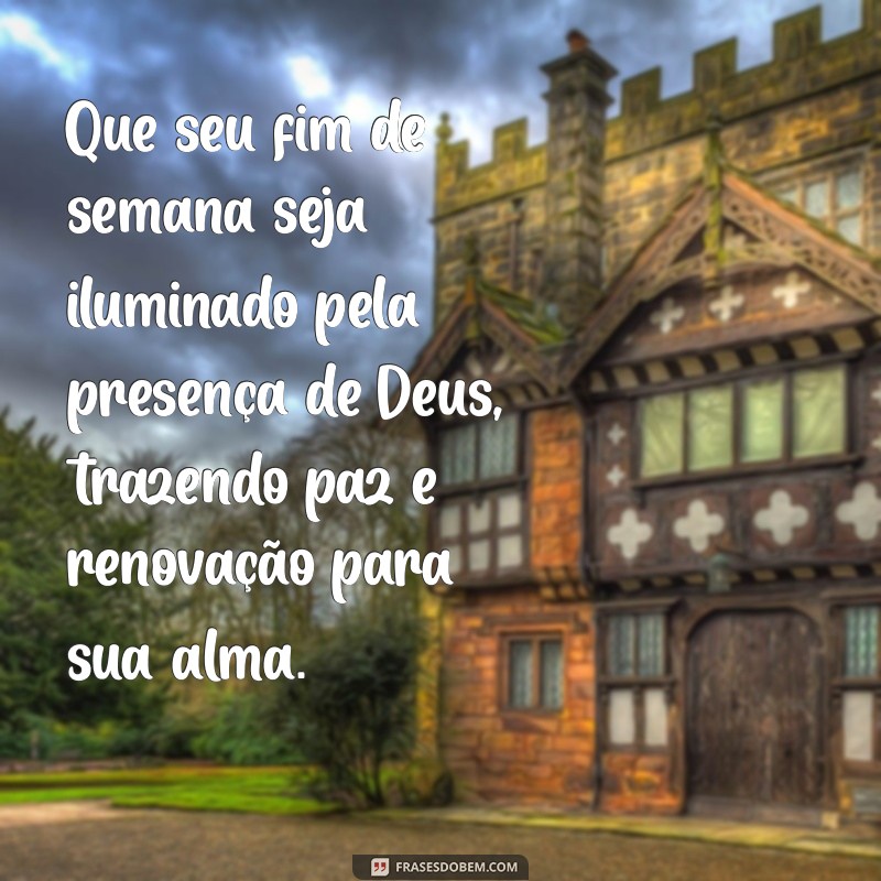 mensagem de bom fim de semana com deus Que seu fim de semana seja iluminado pela presença de Deus, trazendo paz e renovação para sua alma.