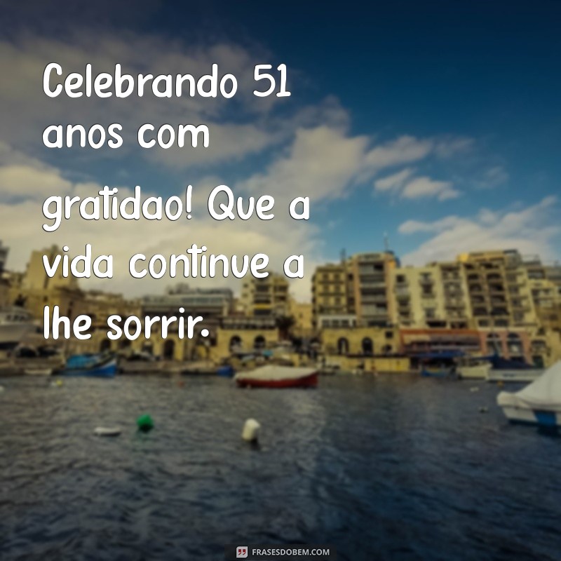 Mensagens Inspiradoras para Celebrar 51 Anos de Vida: Dicas e Frases Especiais 