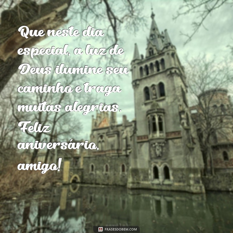 mensagem de aniversario para amigo da igreja catolica Que neste dia especial, a luz de Deus ilumine seu caminho e traga muitas alegrias. Feliz aniversário, amigo!