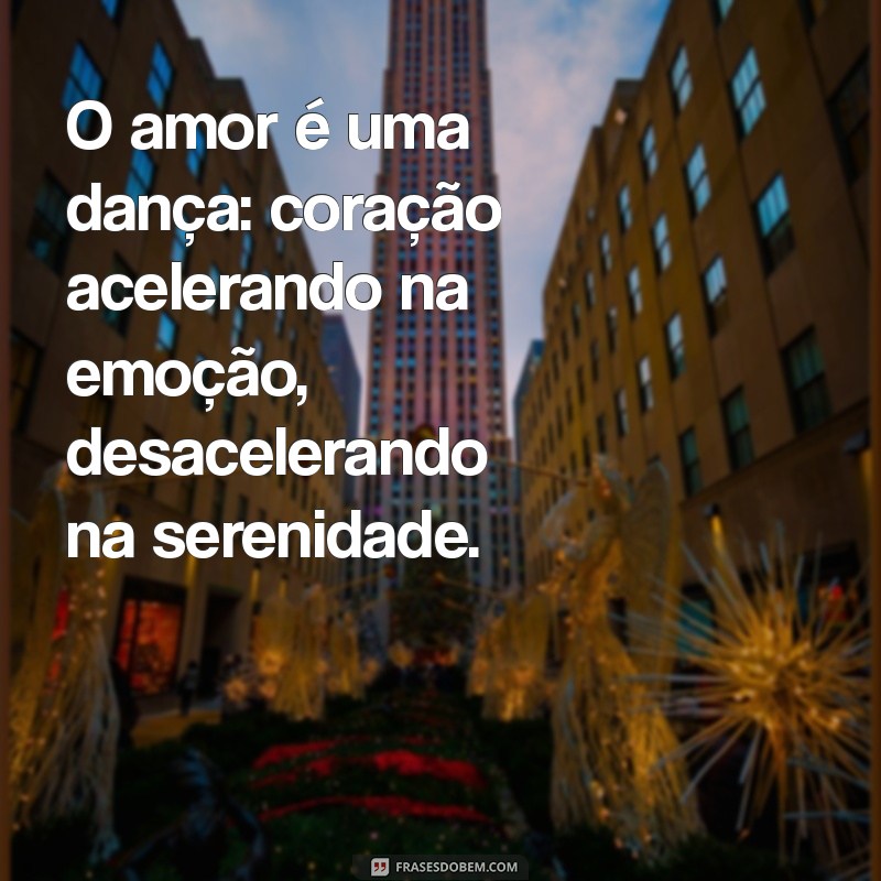 coração acelerando e desacelerando O amor é uma dança: coração acelerando na emoção, desacelerando na serenidade.