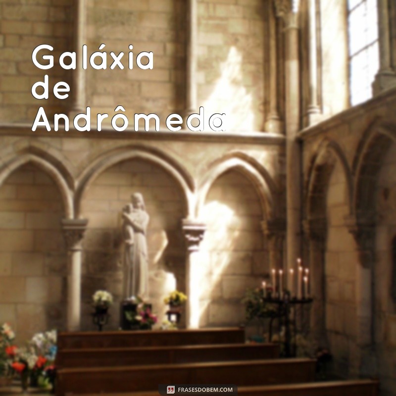 galaxias mais bonitas Galáxia de Andrômeda