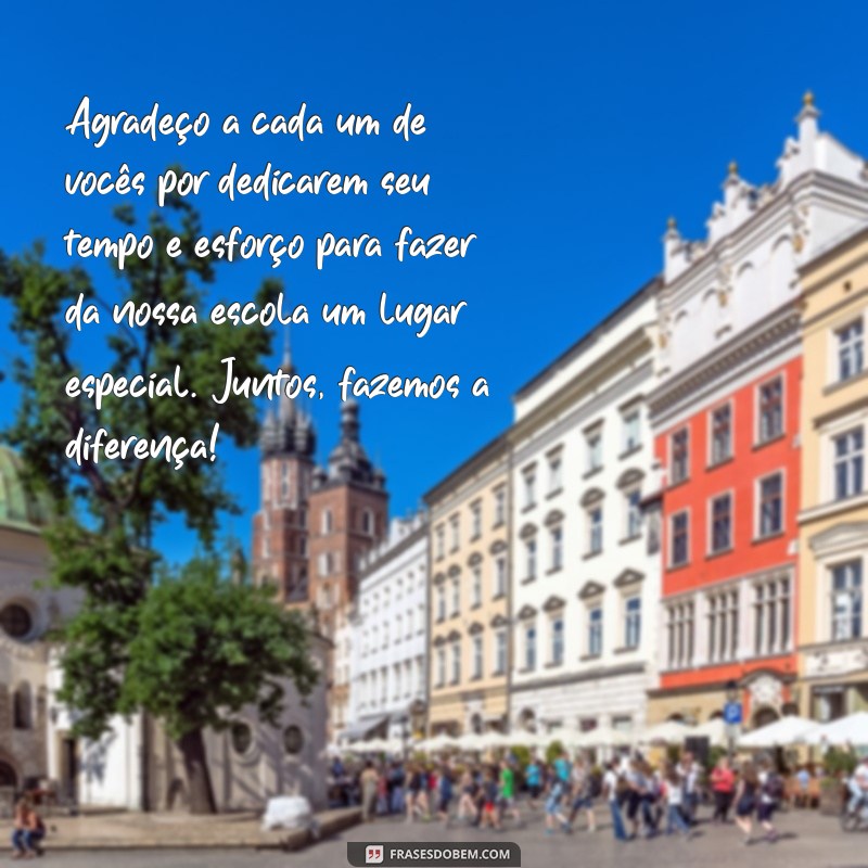 mensagem de agradecimento a equipe de trabalho da escola Agradeço a cada um de vocês por dedicarem seu tempo e esforço para fazer da nossa escola um lugar especial. Juntos, fazemos a diferença!