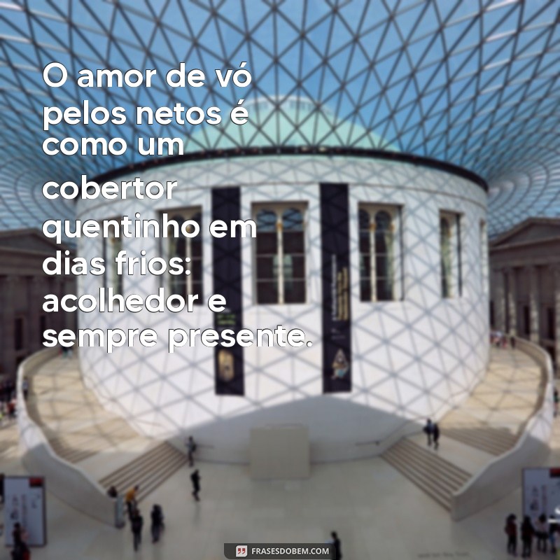 amor de vó pelos netos O amor de vó pelos netos é como um cobertor quentinho em dias frios: acolhedor e sempre presente.