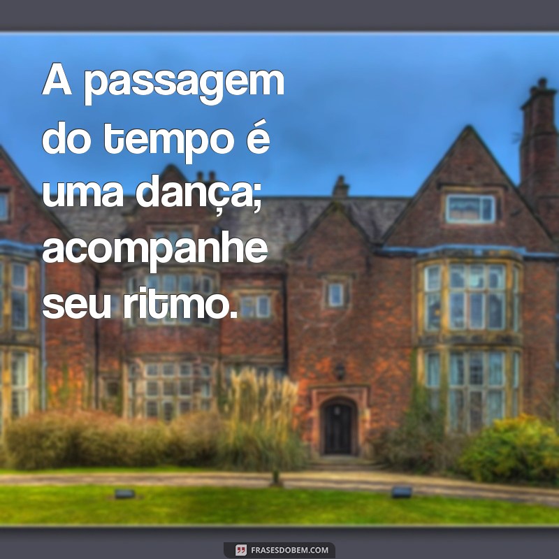 Frases Inspiradoras sobre o Tempo: O Tempo Não Para 