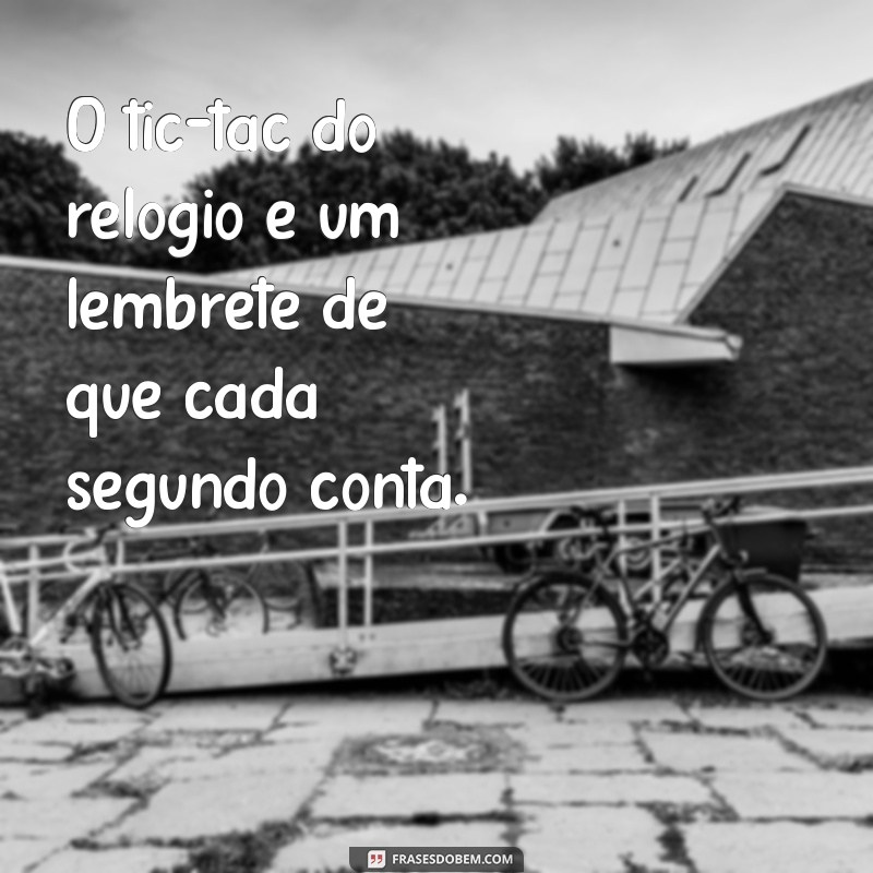 Frases Inspiradoras sobre o Tempo: O Tempo Não Para 