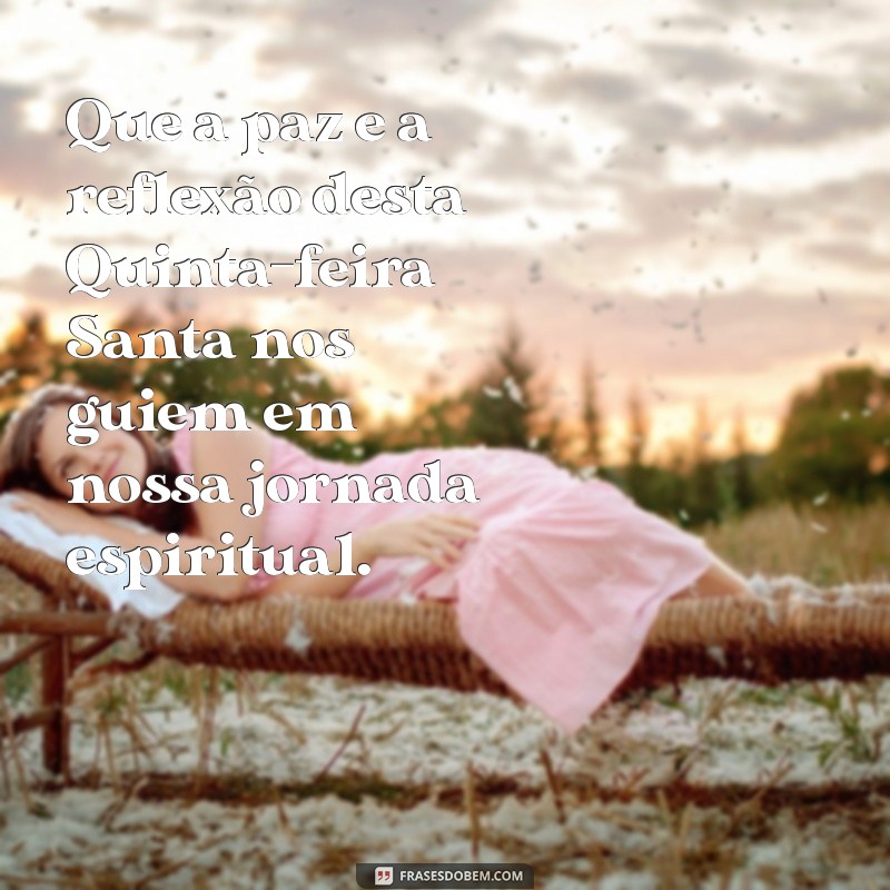 mensagem quinta feira santa 2022 Que a paz e a reflexão desta Quinta-feira Santa nos guiem em nossa jornada espiritual.