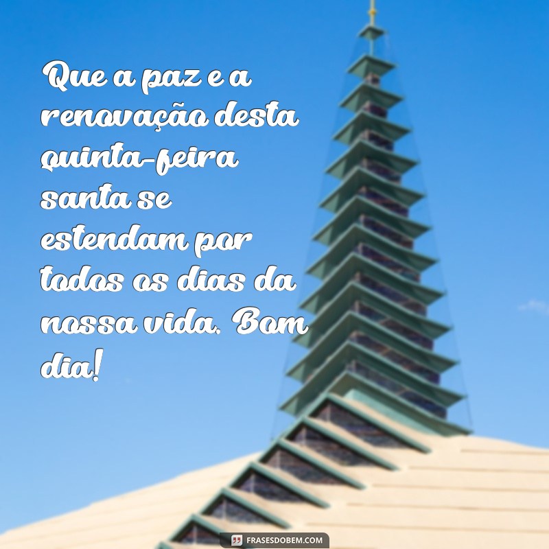 frases bom dia quinta feira santa Que a paz e a renovação desta quinta-feira santa se estendam por todos os dias da nossa vida. Bom dia!