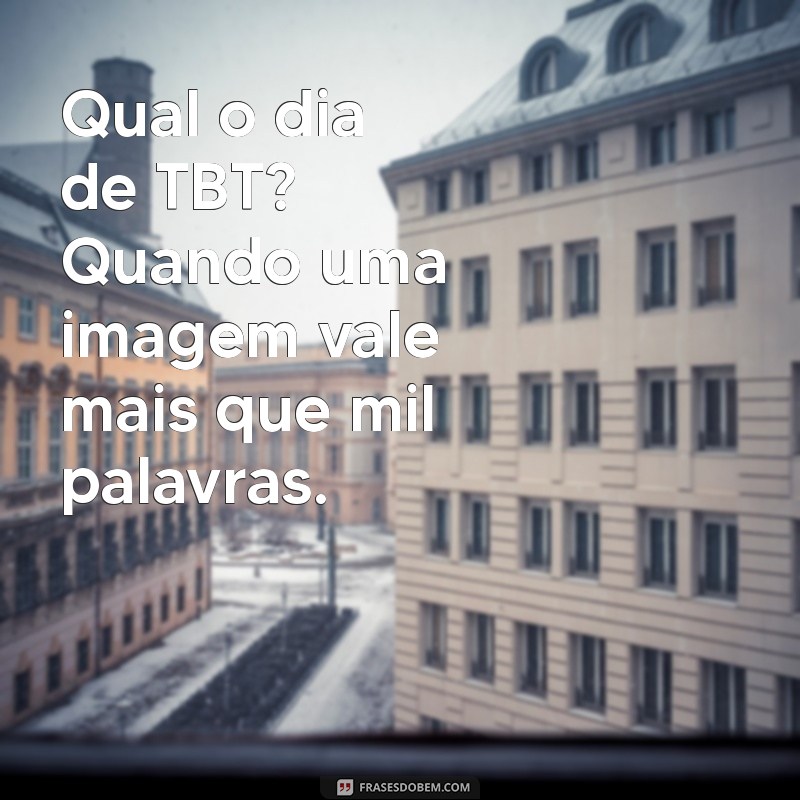 Descubra Qual é o Dia do TBT: Dicas e Curiosidades 