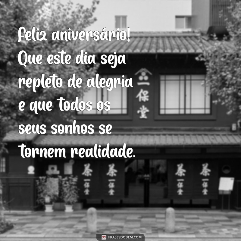 mensagem comemorando aniversário Feliz aniversário! Que este dia seja repleto de alegria e que todos os seus sonhos se tornem realidade.