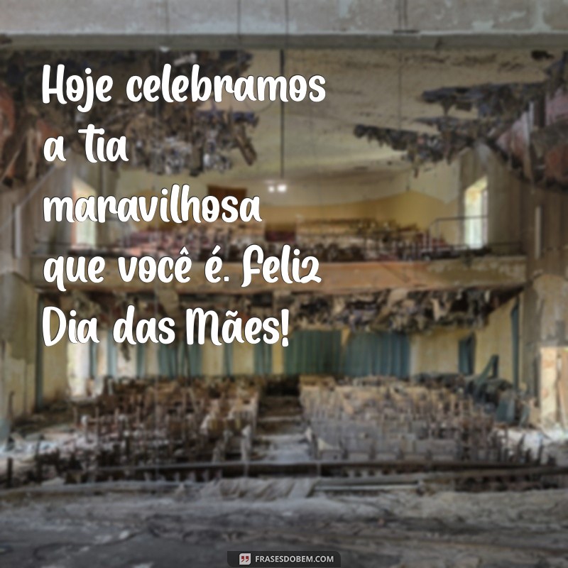 Celebrando o Dia das Mães: Mensagens Especiais para Tias Queridas 