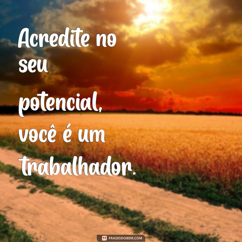 Frases Inspiradoras para Valorizar o Trabalho e o Esforço do Trabalhador 