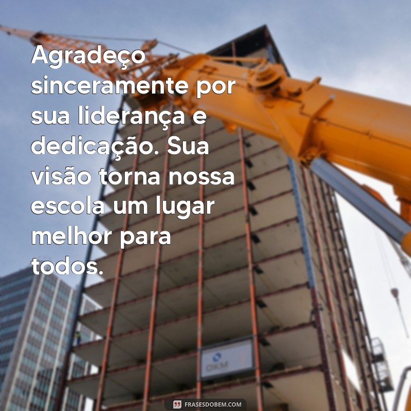 mensagem para diretor escolar de agradecimento Agradeço sinceramente por sua liderança e dedicação. Sua visão torna nossa escola um lugar melhor para todos.