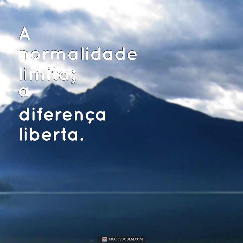 Ser Diferente é Normal: Frases Inspiradoras para Celebrar a Individualidade 