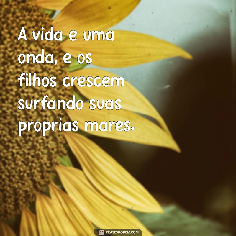 Frases Inspiradoras para Refletir sobre o Crescimento dos Filhos 