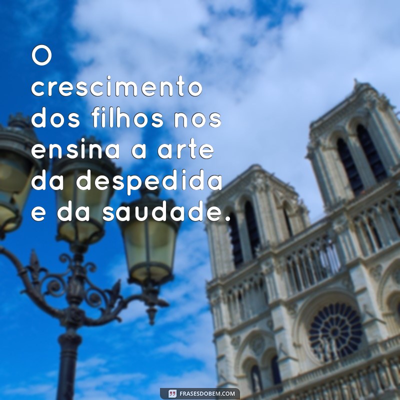 Frases Inspiradoras para Refletir sobre o Crescimento dos Filhos 