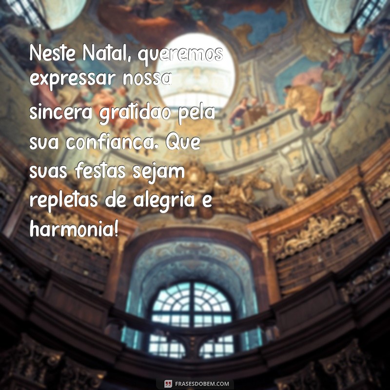 mensagem de agradecimento de natal para clientes Neste Natal, queremos expressar nossa sincera gratidão pela sua confiança. Que suas festas sejam repletas de alegria e harmonia!