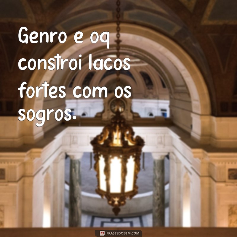 Descubra as melhores frases para surpreender e encantar seu genro! 