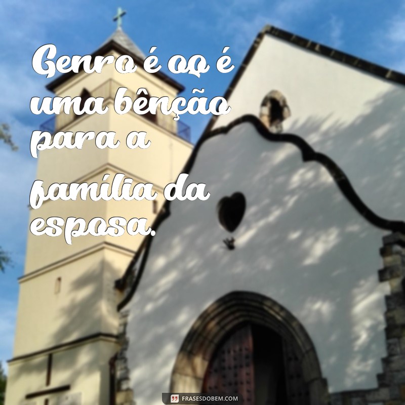 Descubra as melhores frases para surpreender e encantar seu genro! 