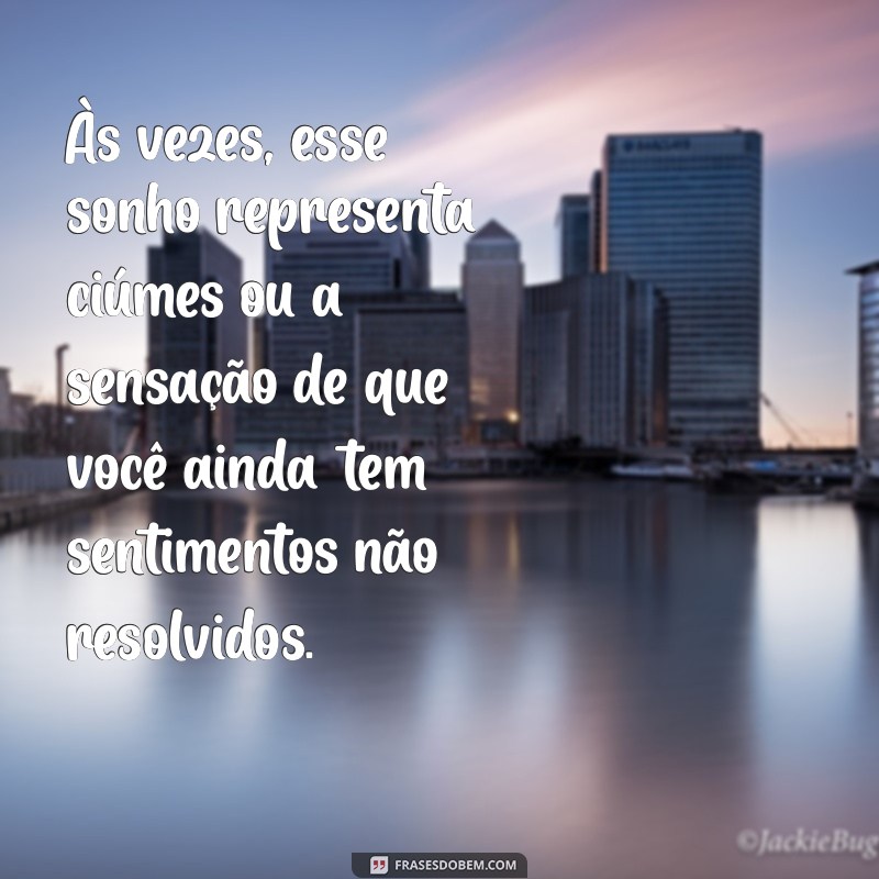 Significado de Sonhar com Ex Namorando Outra Pessoa: Interpretações e Mensagens 