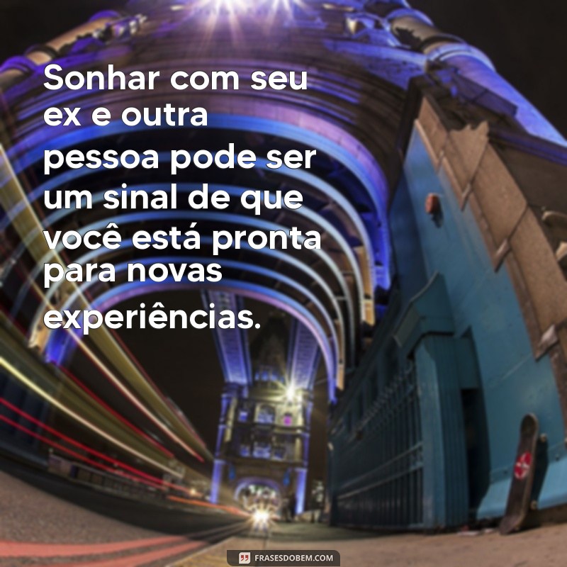 Significado de Sonhar com Ex Namorando Outra Pessoa: Interpretações e Mensagens 