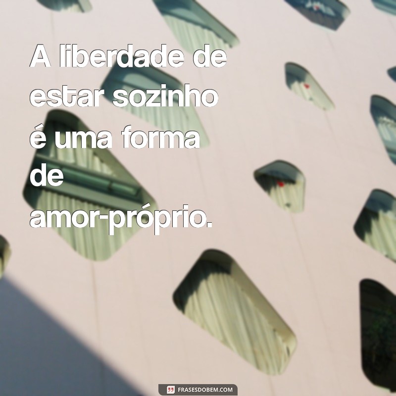 Frases Inspiradoras para Acompanhar Suas Fotos Sozinhas 