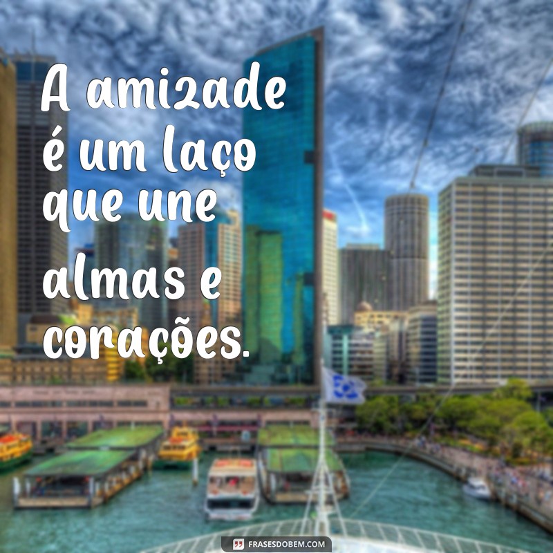 Descubra as melhores frases e provérbios sobre amizade para fortalecer seus laços! 