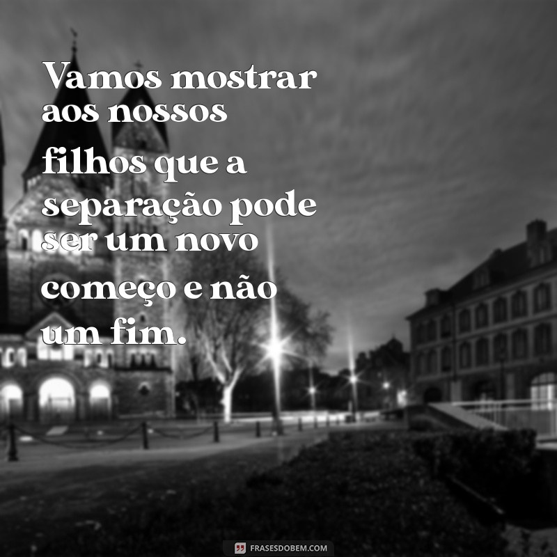 Como Lidar com o Fim de um Casamento: Mensagens Confortantes para Pais com Filhos 