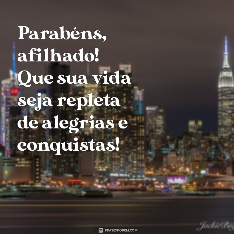 afilhado parabéns Parabéns, afilhado! Que sua vida seja repleta de alegrias e conquistas!