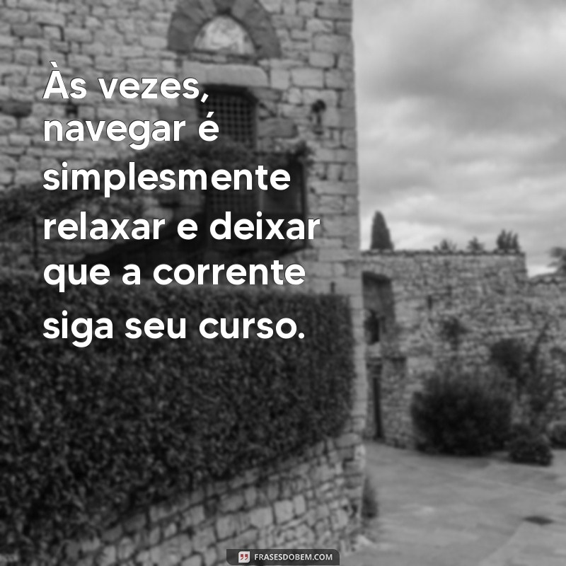 Descubra Frases Inspiradoras sobre Navegar e Aventura Marítima 