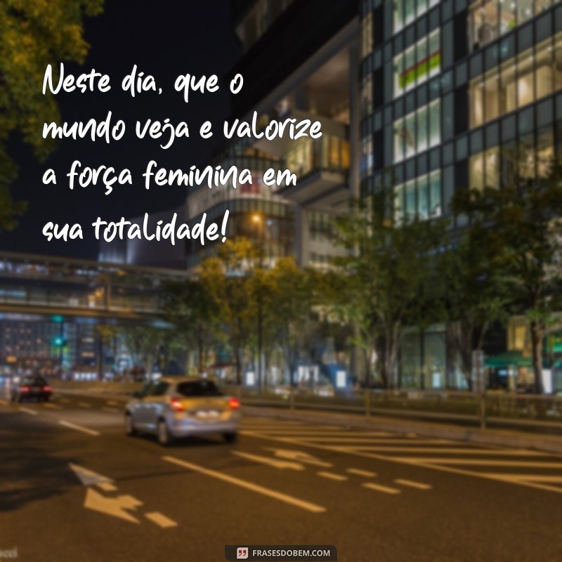 Mensagens Inspiradoras para o Dia Internacional da Mulher: Celebre a Força Feminina 