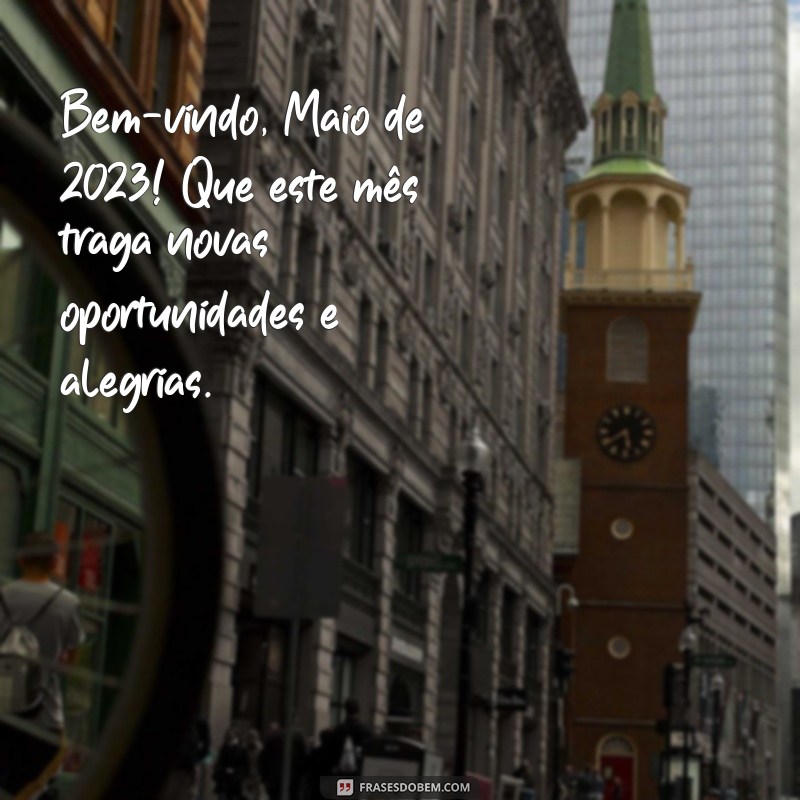 bem vindo maio 2023 Bem-vindo, Maio de 2023! Que este mês traga novas oportunidades e alegrias.