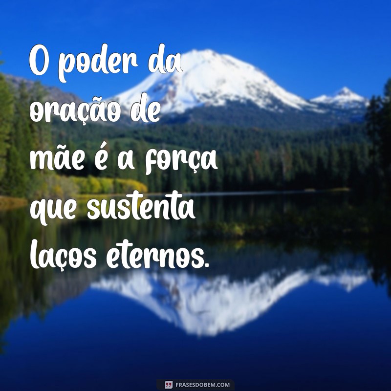 O Poder Transformador da Oração de Mãe: Como a Fé Materna Faz a Diferença 