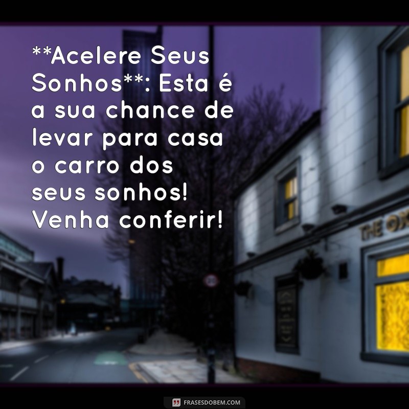 anúncios criativos de venda de carros **Acelere Seus Sonhos**: Esta é a sua chance de levar para casa o carro dos seus sonhos! Venha conferir!