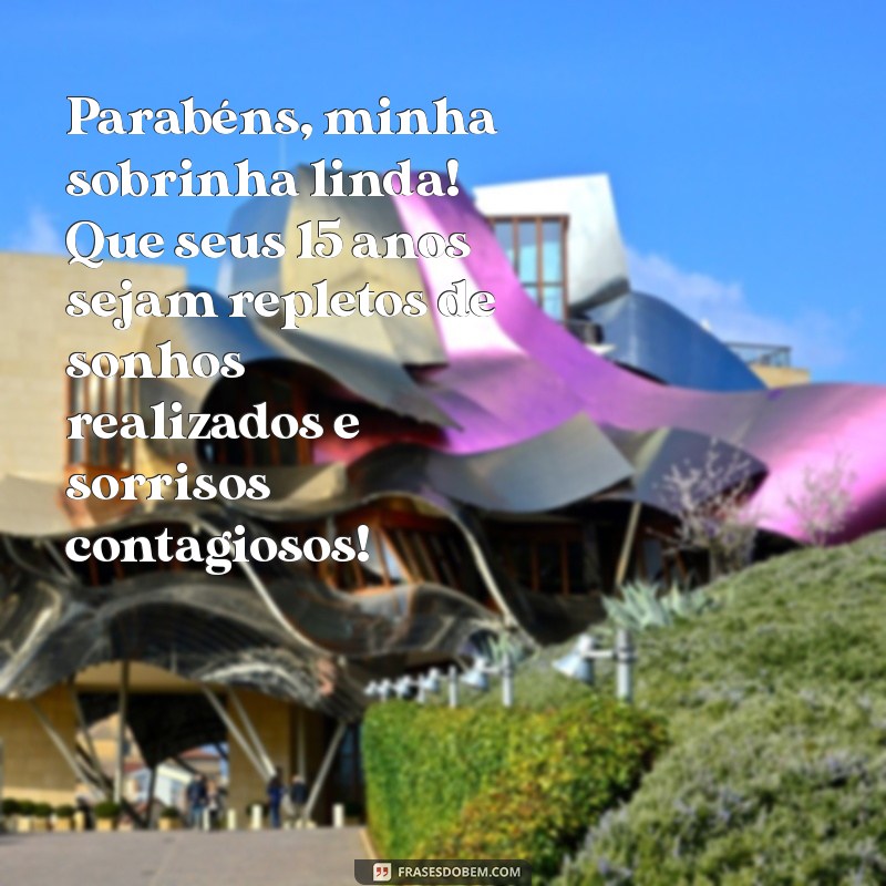 parabéns para sobrinha 15 anos Parabéns, minha sobrinha linda! Que seus 15 anos sejam repletos de sonhos realizados e sorrisos contagiosos!