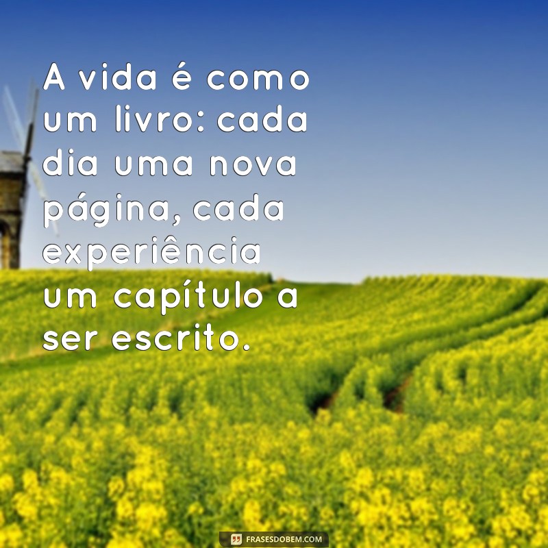 imagens reflexivas sobre a vida A vida é como um livro: cada dia uma nova página, cada experiência um capítulo a ser escrito.