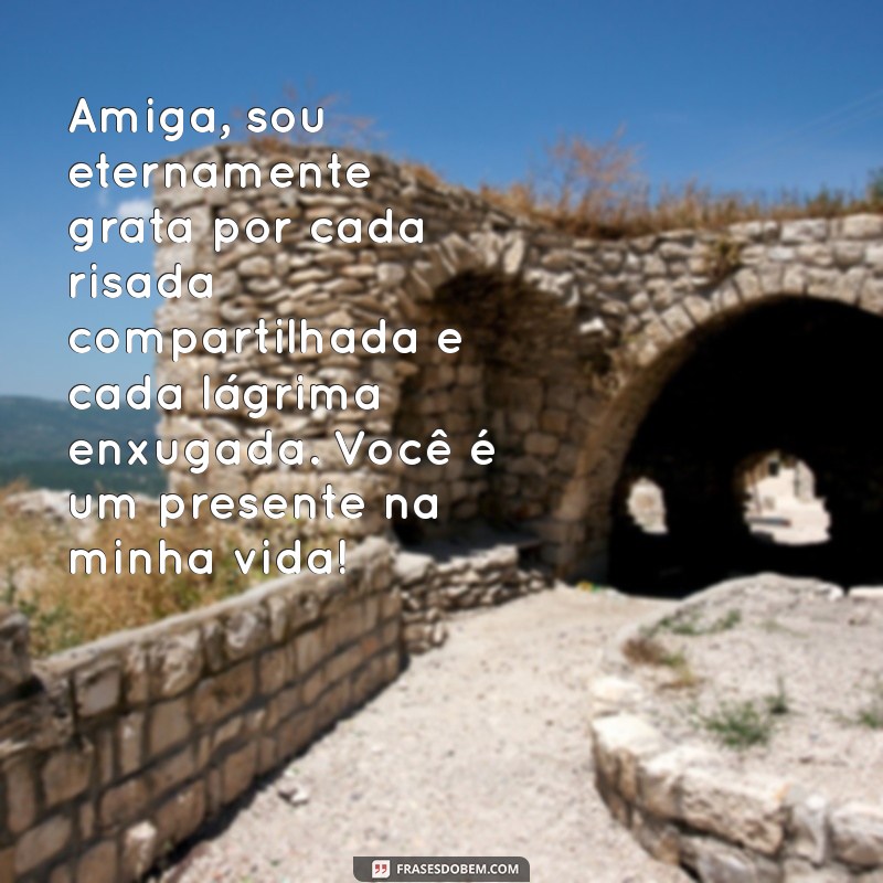 texto para melhor amiga agradecendo por tudo Amiga, sou eternamente grata por cada risada compartilhada e cada lágrima enxugada. Você é um presente na minha vida!