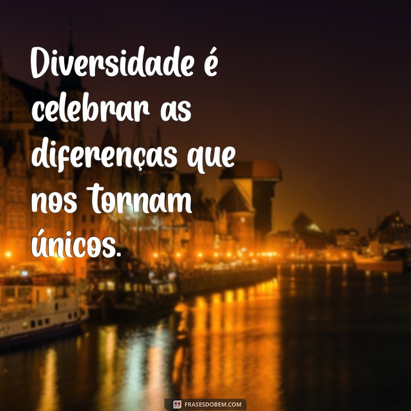 diversidade é Diversidade é celebrar as diferenças que nos tornam únicos.