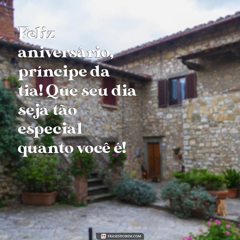 feliz aniversário principe de tia Feliz aniversário, príncipe da tia! Que seu dia seja tão especial quanto você é!