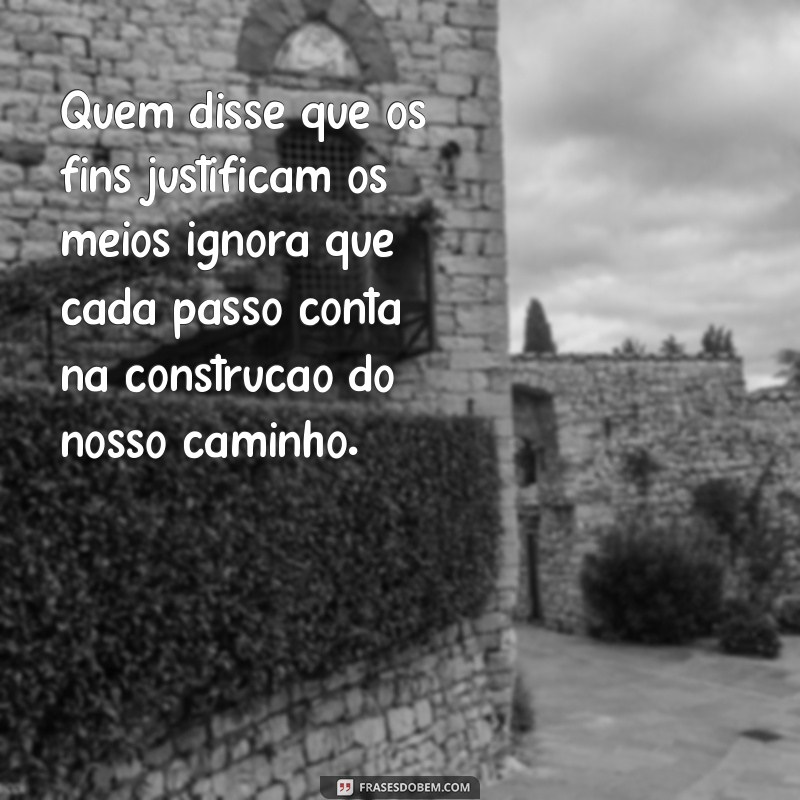 Entenda a Origem e Significado da Frase Os Fins Justificam os Meios 