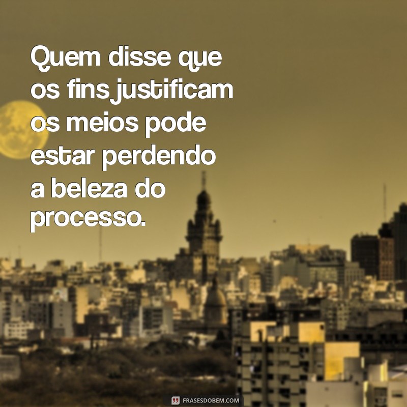 Entenda a Origem e Significado da Frase Os Fins Justificam os Meios 