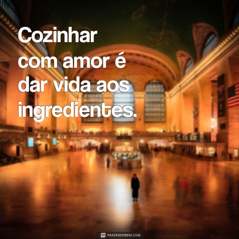 Frases Inspiradoras para Cozinhar com Amor: Transforme sua Cozinha em um Lar Aconchegante 