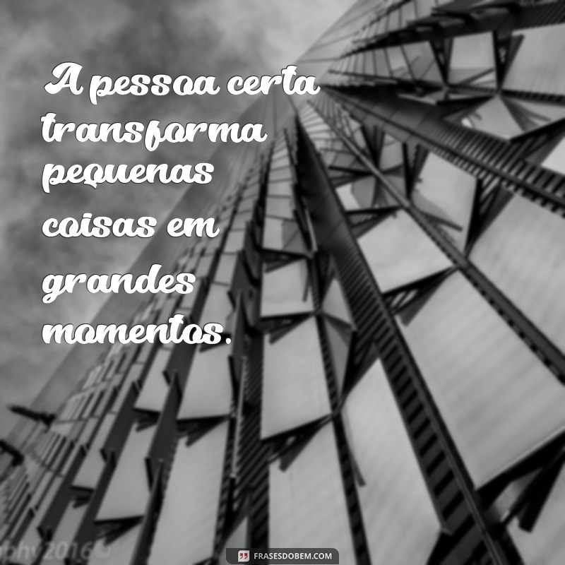 As Melhores Frases Inspiradoras para Encontrar a Pessoa Certa 