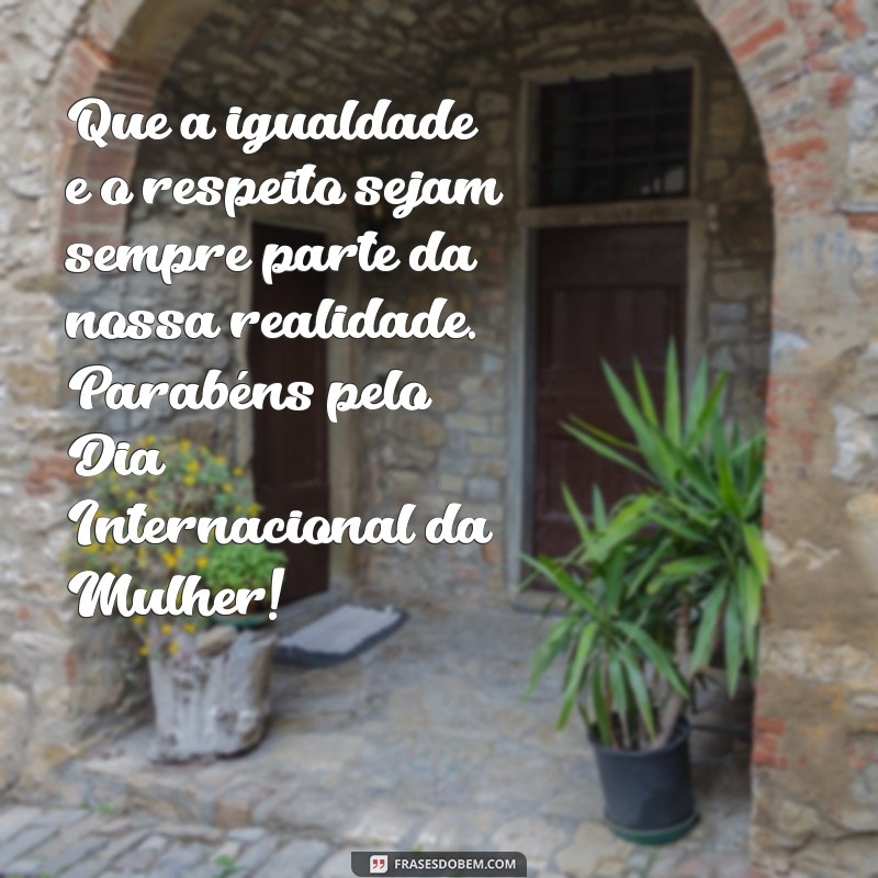 Celebrando o Dia Internacional da Mulher: Mensagens e Frases Inspiradoras 