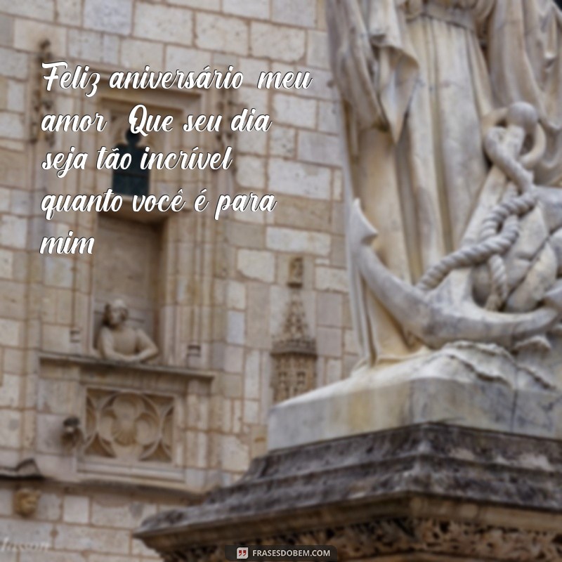 mensagem de aniversário pro esposo Feliz aniversário, meu amor! Que seu dia seja tão incrível quanto você é para mim.